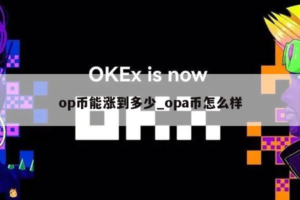 op币能涨到多少_opa币怎么样
